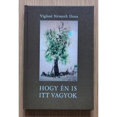 Víghné Németh Ilona: Hogy én is itt vagyok (Dedikált)