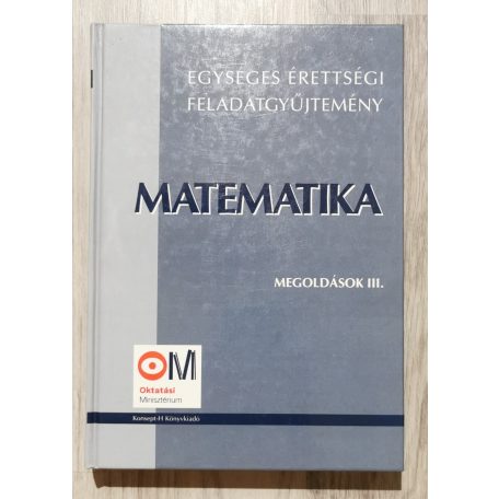Egységes érettségi feladatgyűjtemény Matematika - Megoldások I-III.