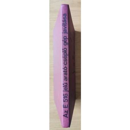 Antal Géza, Dr. - Horváth József, Dr. - Miklós András: Az E 516 jelű arató-cséplő gép javítása