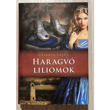 Csikász Lajos: Haragvó liliomok (Anjou-lobogók 4. kötet)