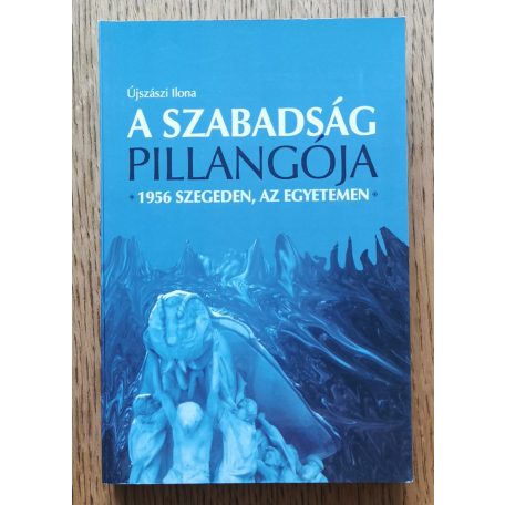 Újszászi Ilona: A szabadság pillangója - 1956 Szegeden, az egyetemen (Dedikált!)