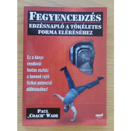Paul Wade: Fegyencedzés - Edzésnapló a tökéletes forma eléréséhez