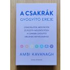 Ambi Kavanagh: A csakrák gyógyító ereje - Gyakorlatok, meditációk és pozitív megerősítések a csakrák gyógyító erejének aktiválásához