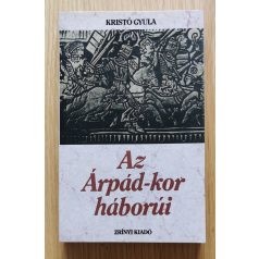Kristó Gyula: Az Árpád-kor háborúi