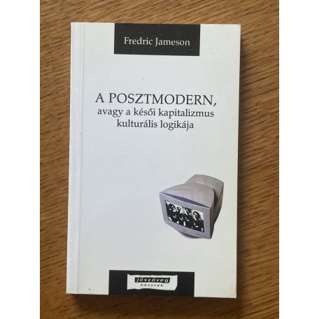 Fredric Jameson: A posztmodern, avagy a kései kapitalizmus kulturális logikája