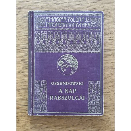 Ferdinand Ossendowski: A nap rabszolgái I. kötet /A Magyar Földrajzi Társaság Könyvtára/