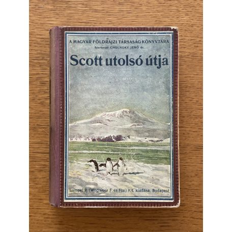 [Scott, Robert Falcon]: Scott utolsó útja /A Magyar Földrajzi Társaság Könyvtára/
