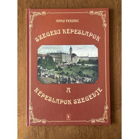 Apró Ferenc: Szegedi képeslapok – A képeslapok Szegedje