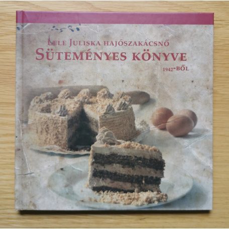 Hajdú Mihály (szerk): Lele Juliska hajószakácsnő süteményes könyve 1942-ből