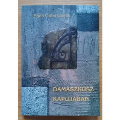 Bodó Csiba Gizella: Damaszkusz kapujában (Dedikált)
