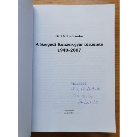 Darázs Sándor Dr.: A Szegedi Konzervgyár története 1940-2007 (Dedikált!)