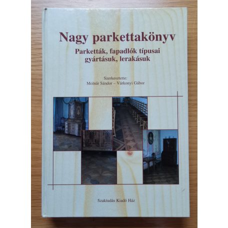 Várkonyi Gábor, Molnár Sándor: Nagy parkettakönyv - Parketták, fapadlók típusai