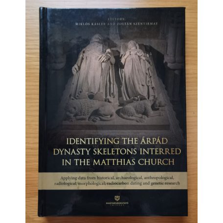 Identifying the Árpád Dynasty Skeletons Interred in the Matthias Church Szerk.: Kásler Miklós