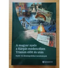   A magyar nyelv a Kárpát-medencében Trianon előtt és után Szerk.: Pomozi Péter