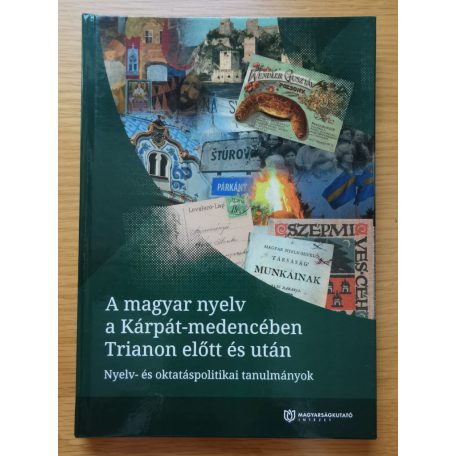 A magyar nyelv a Kárpát-medencében Trianon előtt és után Szerk.: Pomozi Péter
