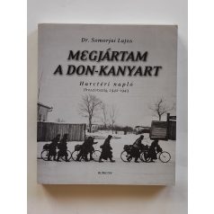   Somorjai Lajos, Dr.: Megjártam A Don-kanyart - Harctéri napló - Oroszország, 1942-1943