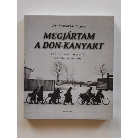 Somorjai Lajos, Dr.: Megjártam A Don-kanyart - Harctéri napló - Oroszország, 1942-1943