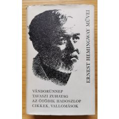   Ernest Hemingway: Vándorünnep/Tavaszi zuhatag/Az ötödik hadoszlop/Cikkek, vallomások