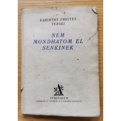  Karinthy Frigyes: Nem mondhatom el senkinek – – versei. Első kiadás.