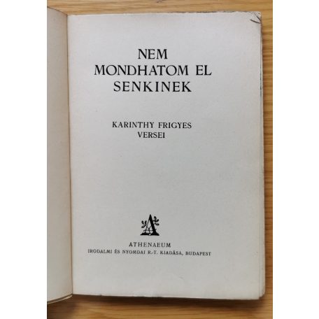 Karinthy Frigyes: Nem mondhatom el senkinek – – versei. Első kiadás.