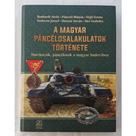 Bonhardt Attila - Pánczél Mátyás - Végh Ferenc - Szekeres József - Hattyár István - Sári Szabolcs (szerk.): A magyar páncélosalakulatok története