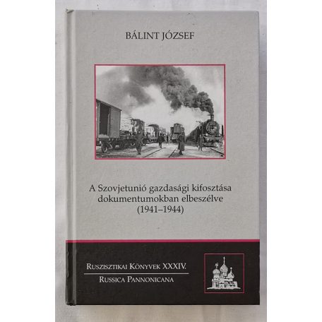 Bálint József: A ​Szovjetunió gazdasági kifosztása dokumentumokban elbeszélve (1941-1944)