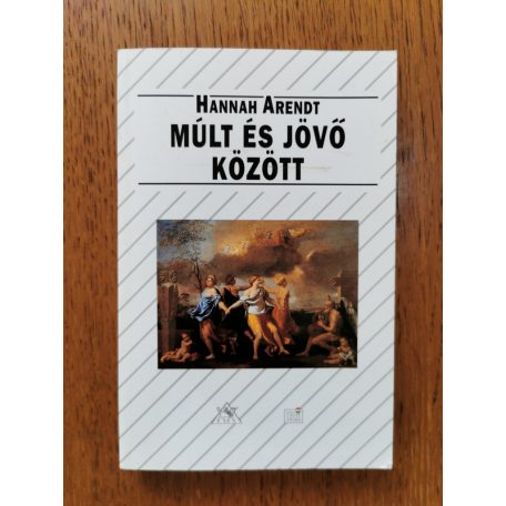 Hannah Arendt: Múlt és jövő között - Nyolc gyakorlat a politikai gondolkodás terén
