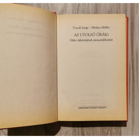 T. Junge - M. Müller: Az utolsó óráig - Hitler titkárnőjének visszaemlékezései