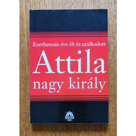 Bognár József (szerk.): Ezerhatszáz éve élt és uralkodott Attila nagy király