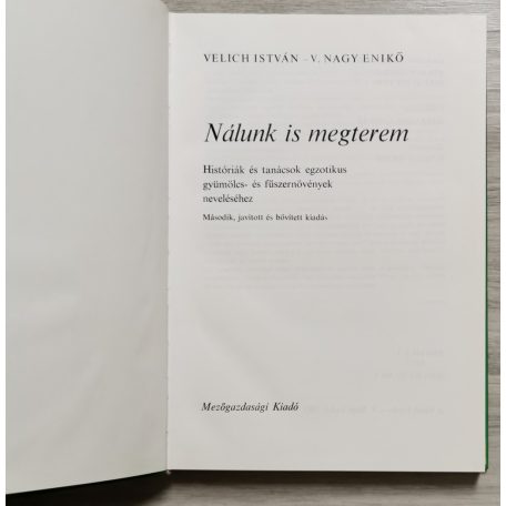 Velich István – V. Nagy Enikő: Nálunk is megterem - Históriák és tanácsok egzotikus gyümölcs- és fűszernövények neveléséhez