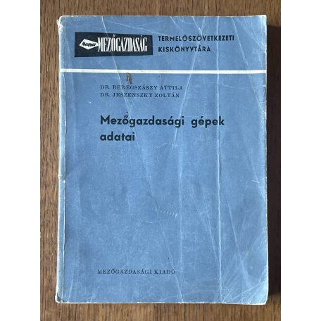 Beregszászy Attila, Dr. - Jeszenszky Zoltán, Dr.: Mezőgazdasági gépek adatai