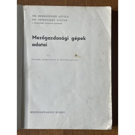 Beregszászy Attila, Dr. - Jeszenszky Zoltán, Dr.: Mezőgazdasági gépek adatai
