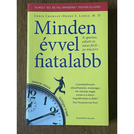 Chris Crowley – Henry S. Lodge: Minden évvel fiatalabb - A sportos, edzett és szexi férfi 50 fölöt