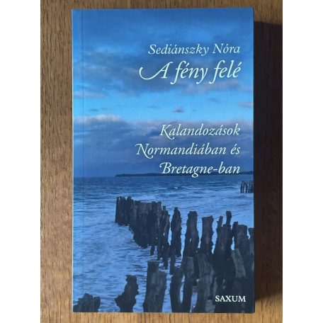 Sediánszky Nóra: A fény felé - Kalandozások Normandiában és Bretagne-ban