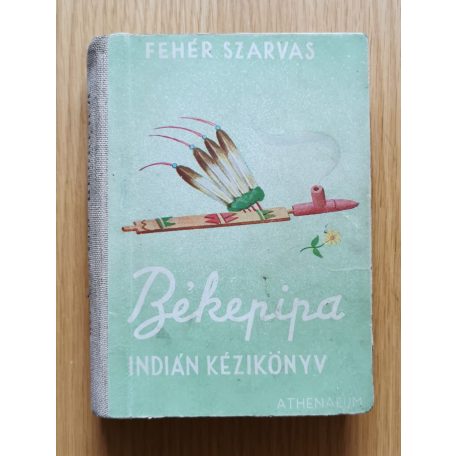 Fehér Szarvas [Borvendég Deszkáss Sándor]: Békepipa (indián kézikönyv)