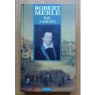 Robert Merle: Francia história IV. - Íme, a király