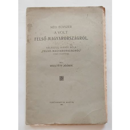 Skultéty József: Még egyszer a volt Felső-Magyarországról. Válaszul Iványi Béla "Felső-Magyarországról" című füzetére.