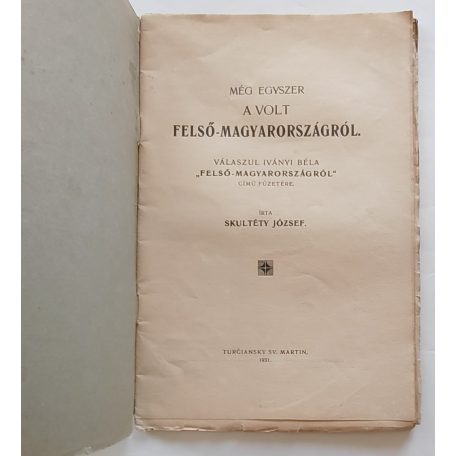 Skultéty József: Még egyszer a volt Felső-Magyarországról. Válaszul Iványi Béla "Felső-Magyarországról" című füzetére.