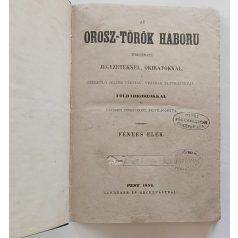   Fényes Elek: Az orosz-török háború történeti jegyzetekkel, okiratokkal, szereplő jelesb férfiak, vezérek életrajzával, földabroszokkal és ütközeti térképekkel felvilágosítva. I. kötet. 