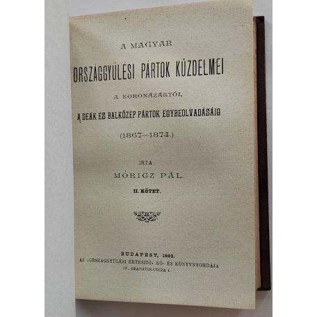 Móricz Pál: A magyar országgyűlési pártok küzdelmei a koronázástól a Deák és balközép pártok egybeolvadásáig (1867-1874.) I-II. kötet [egybekötve].