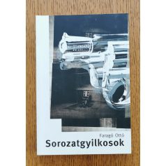    Faragó Ottó: Sorozatgyilkosok - Sorozatgyilkosságok Magyarországon (1900-2003)