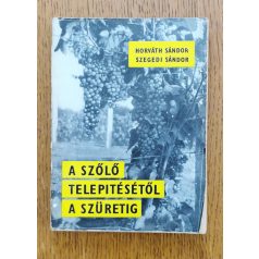   Horváth Sándor -Szegedi Sándor: A szőlő telepítésétől a szüretig