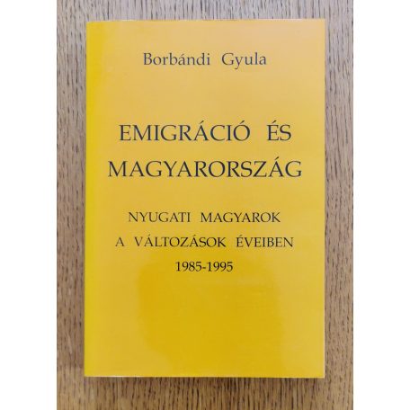Borbándi Gyula: Emigráció és Magyarország - Nyugati magyarok a változások éveiben 1985-1995