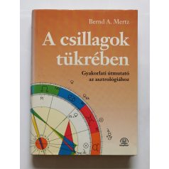  Bernd A. Mertz: A csillagok tükrében: Gyakorlati útmutató az asztrológiához