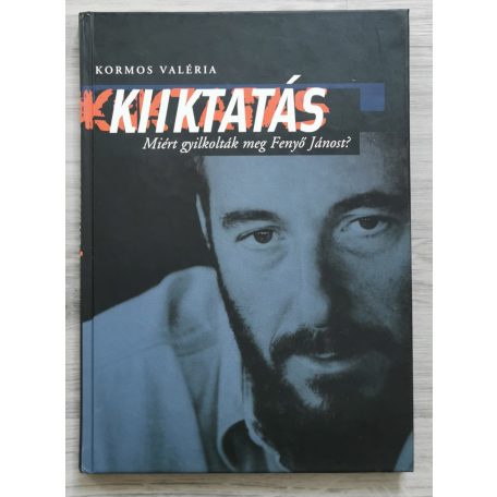 Kormos Valéria: Kiiktatás - Miért gyilkolták meg Fenyő Jánost?