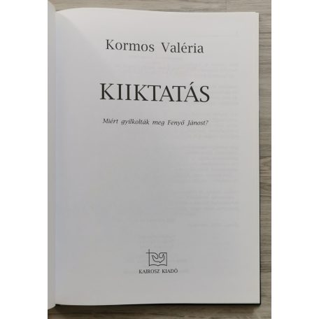 Kormos Valéria: Kiiktatás - Miért gyilkolták meg Fenyő Jánost?