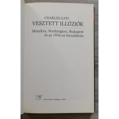  Charles Gati: Vesztett illúziók - Moszkva, Washington, Budapest és az 1956-os forradalom