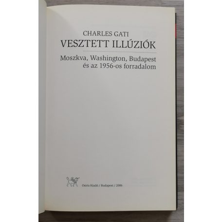 Charles Gati: Vesztett illúziók - Moszkva, Washington, Budapest és az 1956-os forradalom
