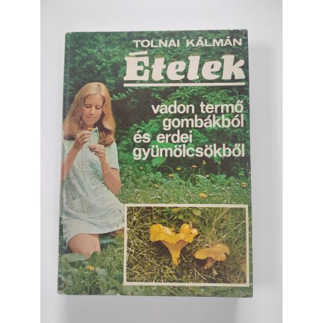 Tolnai Kálmán: Ételek vadon termő gombákból és erdei gyümölcsökből