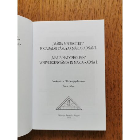 Barna Gábor (szerk.): "Mária megsegített" Fogadalmi tárgyak Máriaradnán I-II. "Maria hat geholfen" Votivgegenstände in Maria-Radna I-II-